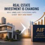Real Estate Investment Is Changing Why HNIs Are Choosing AIFs Over Buy and Rent